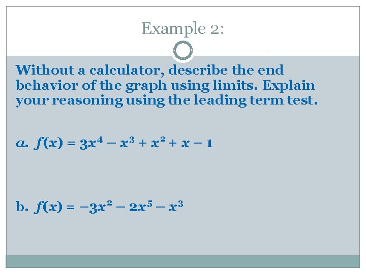 Example 2: Without a calculator, describe the end behavior of the graph using limits. Example 2: Without a calculator, describe the end behavior of the graph using limits.