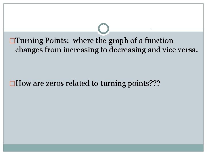 �Turning Points: where the graph of a function changes from increasing to decreasing and