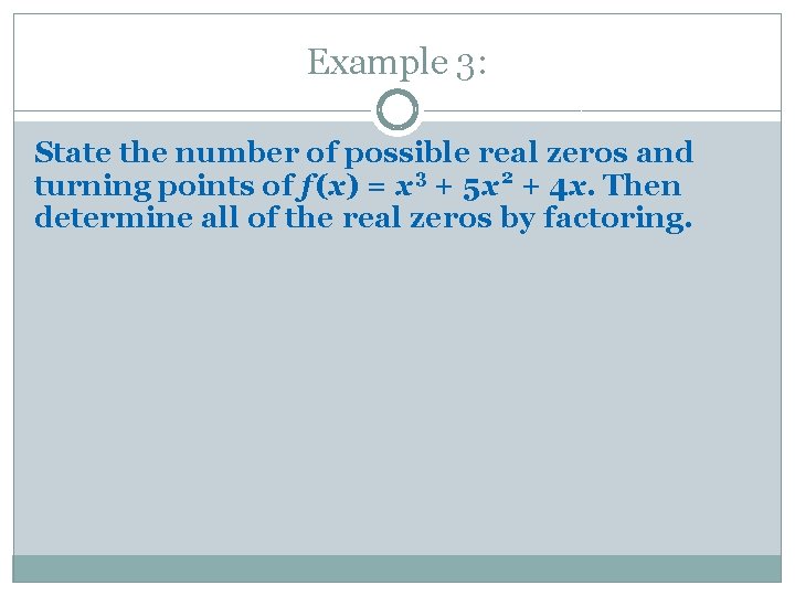 Example 3: State the number of possible real zeros and turning points of f Example 3: State the number of possible real zeros and turning points of f