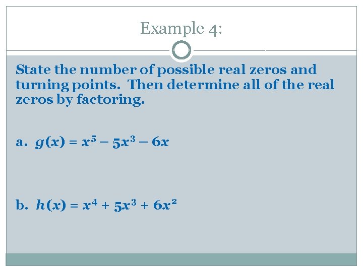 Example 4: State the number of possible real zeros and turning points. Then determine Example 4: State the number of possible real zeros and turning points. Then determine