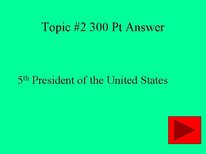Topic #2 300 Pt Answer 5 th President of the United States 