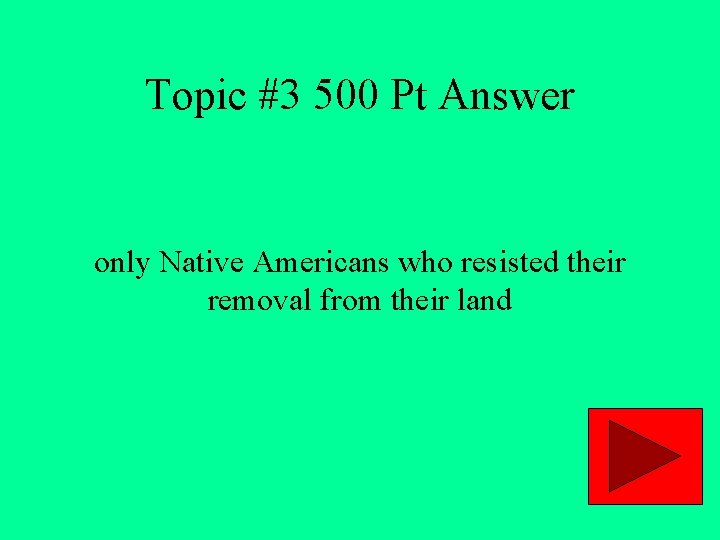 Topic #3 500 Pt Answer only Native Americans who resisted their removal from their