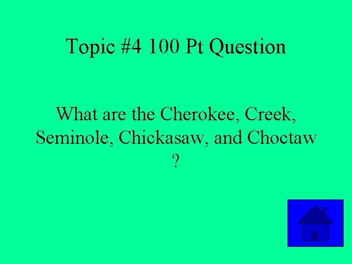 Topic #4 100 Pt Question What are the Cherokee, Creek, Seminole, Chickasaw, and Choctaw