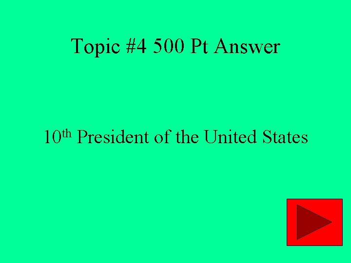 Topic #4 500 Pt Answer 10 th President of the United States 