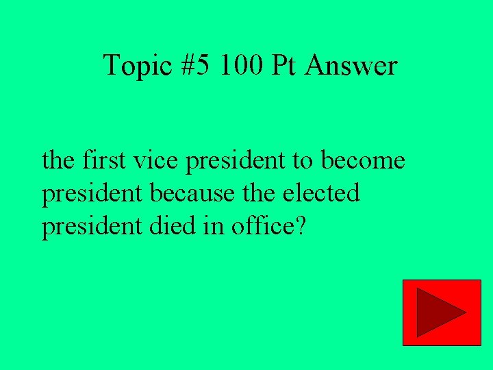  Topic #5 100 Pt Answer the first vice president to become president because