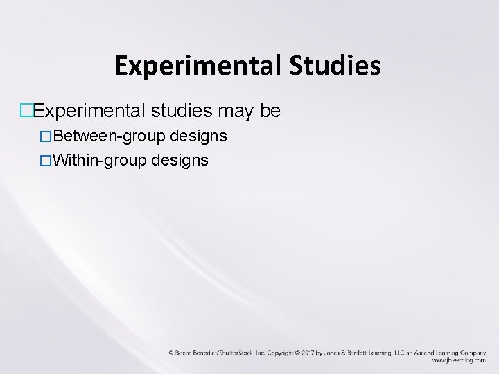 Experimental Studies �Experimental studies may be �Between-group designs �Within-group designs 