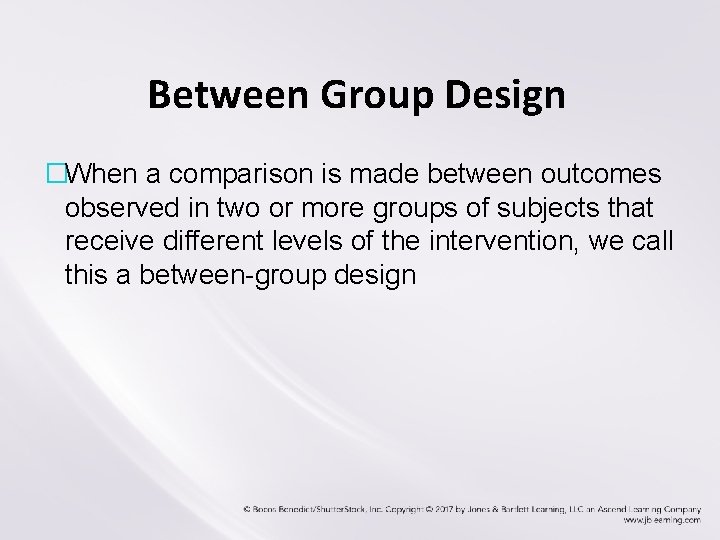 Between Group Design �When a comparison is made between outcomes observed in two or
