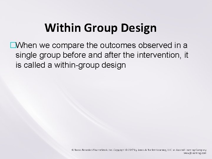 Within Group Design �When we compare the outcomes observed in a single group before