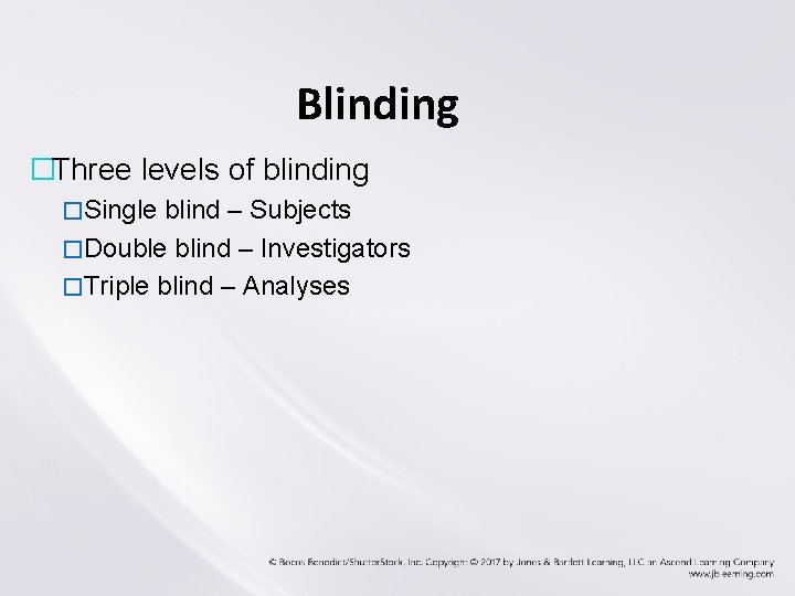Blinding �Three levels of blinding �Single blind – Subjects �Double blind – Investigators �Triple