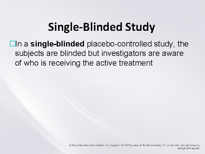 Single-Blinded Study �In a single-blinded placebo-controlled study, the subjects are blinded but investigators are