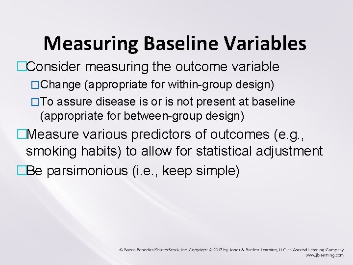 Measuring Baseline Variables �Consider measuring the outcome variable �Change (appropriate for within-group design) �To