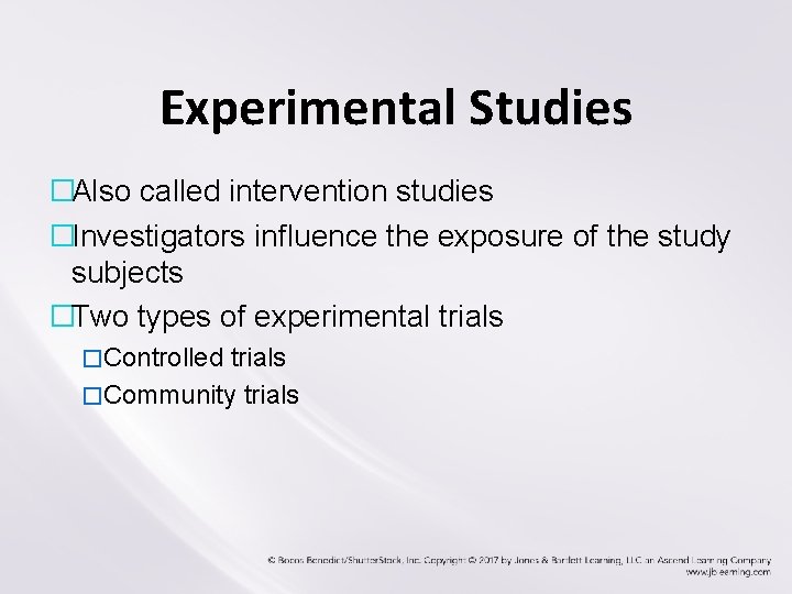 Experimental Studies �Also called intervention studies �Investigators influence the exposure of the study subjects