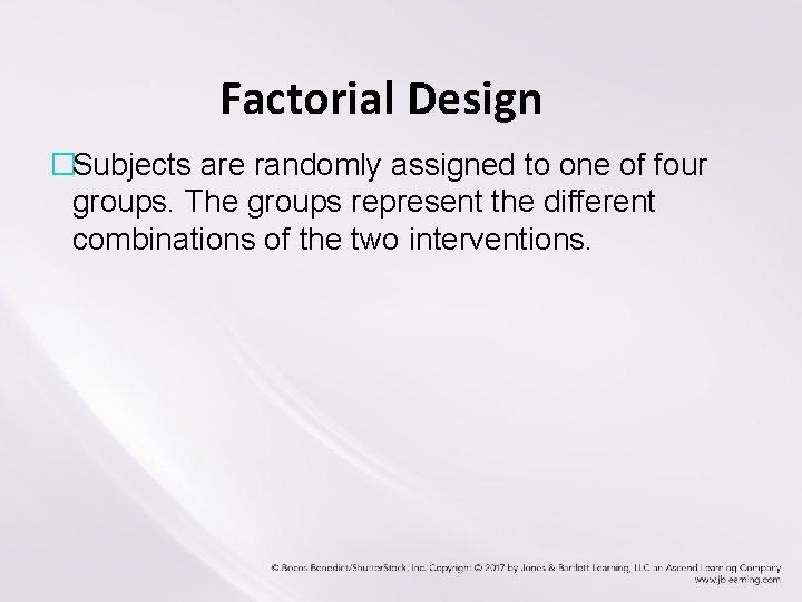 Factorial Design �Subjects are randomly assigned to one of four groups. The groups represent