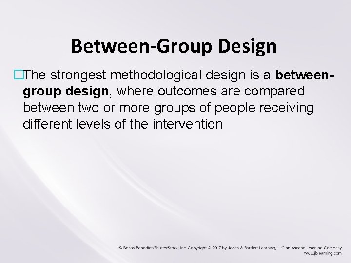 Between-Group Design �The strongest methodological design is a betweengroup design, where outcomes are compared