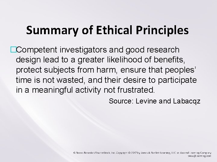 Summary of Ethical Principles �Competent investigators and good research design lead to a greater
