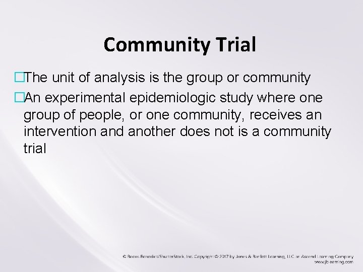 Community Trial �The unit of analysis is the group or community �An experimental epidemiologic