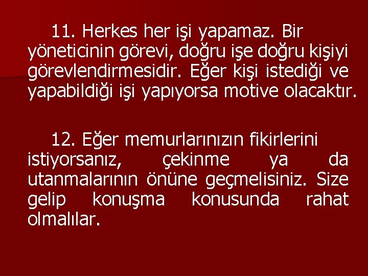 11. Herkes her işi yapamaz. Bir yöneticinin görevi, doğru işe doğru kişiyi görevlendirmesidir. Eğer