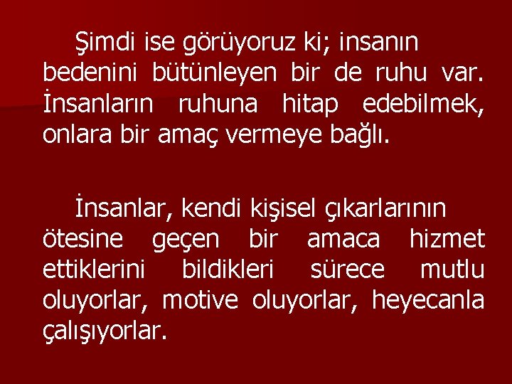 Şimdi ise görüyoruz ki; insanın bedenini bütünleyen bir de ruhu var. İnsanların ruhuna hitap