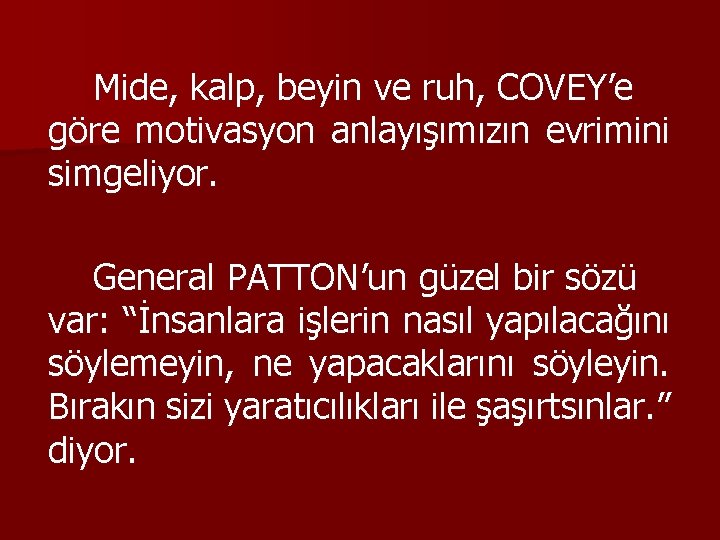 Mide, kalp, beyin ve ruh, COVEY’e göre motivasyon anlayışımızın evrimini simgeliyor. General PATTON’un güzel