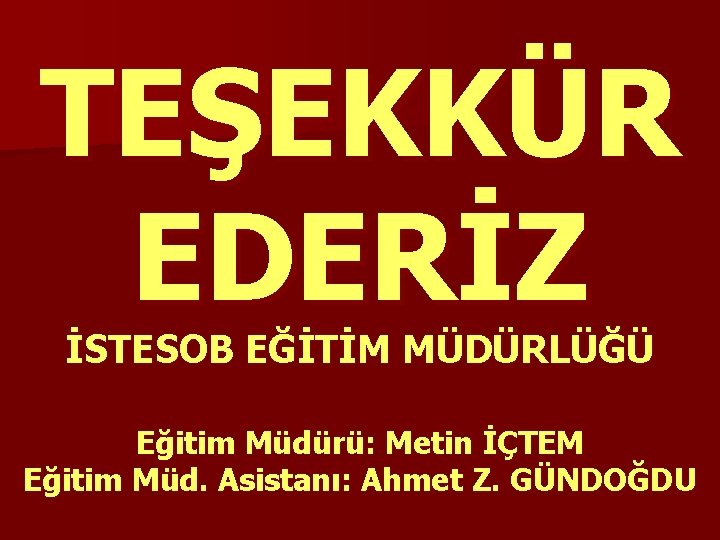 TEŞEKKÜR EDERİZ İSTESOB EĞİTİM MÜDÜRLÜĞÜ Eğitim Müdürü: Metin İÇTEM Eğitim Müd. Asistanı: Ahmet Z.