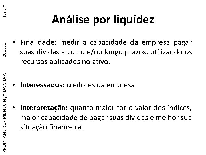 FAMA 2013. 2 PROFª ANDREA MENDONÇA DA SILVA Análise por liquidez • Finalidade: medir