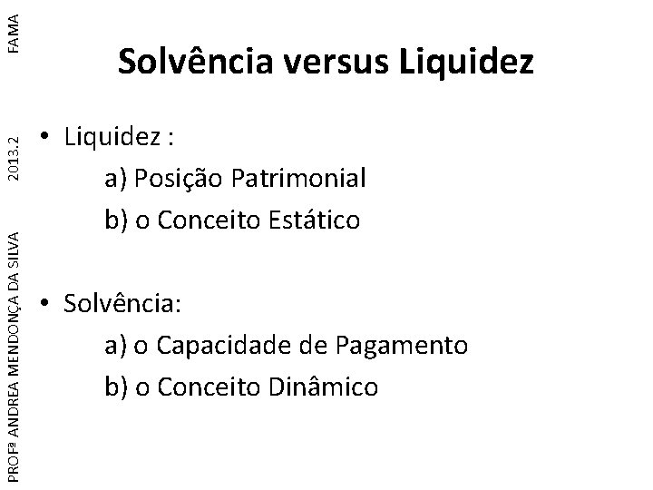 FAMA 2013. 2 PROFª ANDREA MENDONÇA DA SILVA Solvência versus Liquidez • Liquidez :