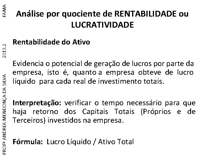 FAMA 2013. 2 PROFª ANDREA MENDONÇA DA SILVA Análise por quociente de RENTABILIDADE ou