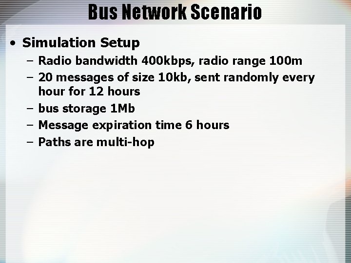 Bus Network Scenario • Simulation Setup – Radio bandwidth 400 kbps, radio range 100