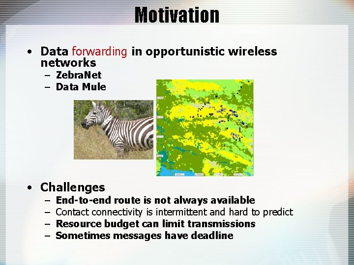 Motivation • Data forwarding in opportunistic wireless networks – Zebra. Net – Data Mule