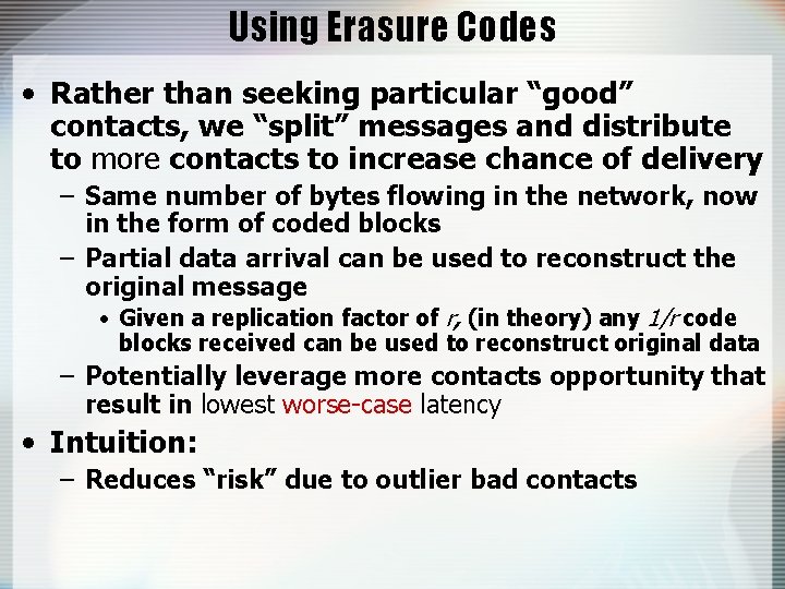 Using Erasure Codes • Rather than seeking particular “good” contacts, we “split” messages and