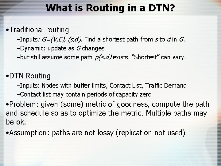 What is Routing in a DTN? • Traditional routing –Inputs: G=(V, E), (s, d).