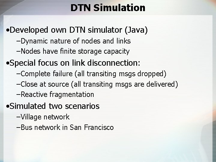 DTN Simulation • Developed own DTN simulator (Java) –Dynamic nature of nodes and links