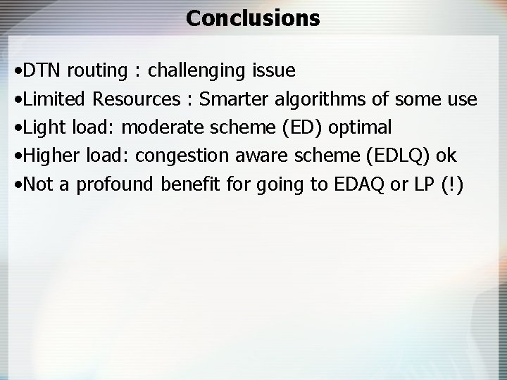 Conclusions • DTN routing : challenging issue • Limited Resources : Smarter algorithms of