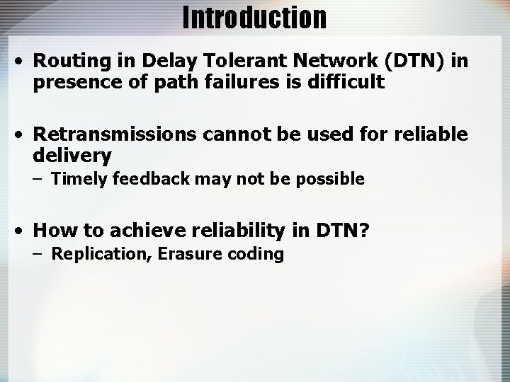 Introduction • Routing in Delay Tolerant Network (DTN) in presence of path failures is