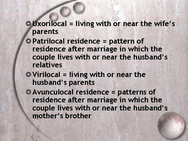  Uxorilocal = living with or near the wife’s parents Patrilocal residence = pattern