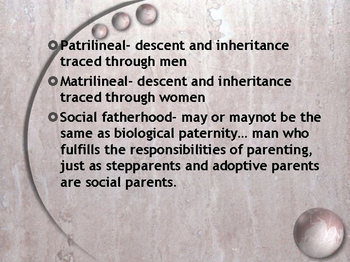  Patrilineal- descent and inheritance traced through men Matrilineal- descent and inheritance traced through