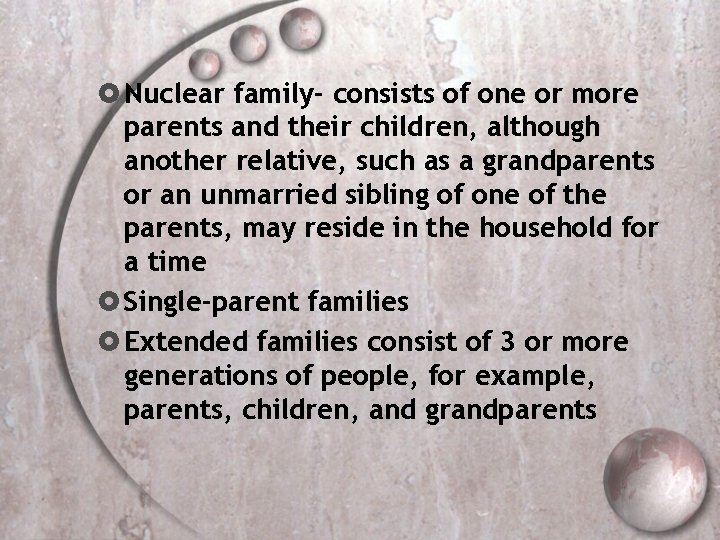  Nuclear family- consists of one or more parents and their children, although another