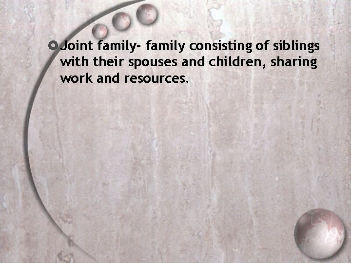  Joint family- family consisting of siblings with their spouses and children, sharing work