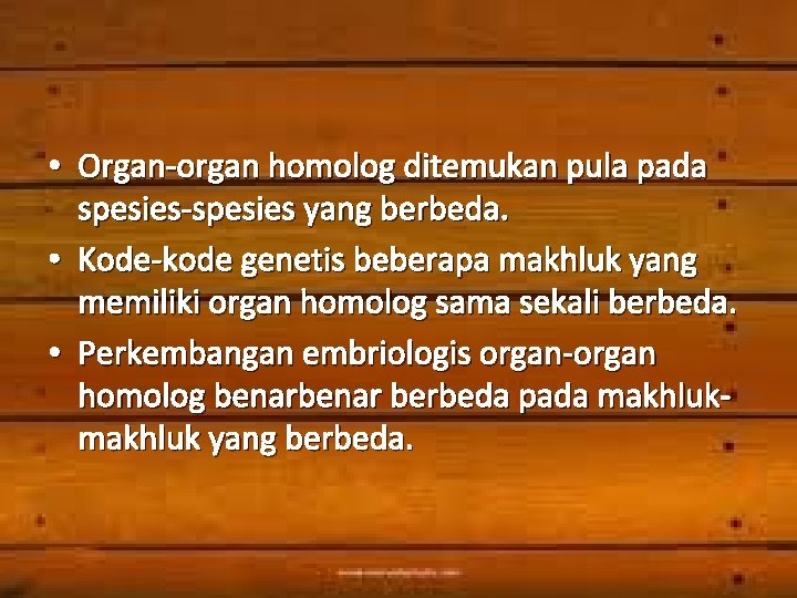  • Organ-organ homolog ditemukan pula pada spesies-spesies yang berbeda. • Kode-kode genetis beberapa