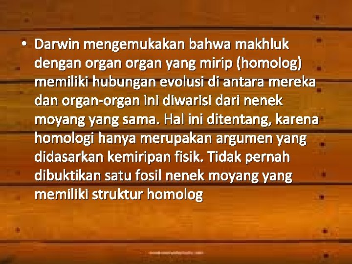  • Darwin mengemukakan bahwa makhluk dengan organ yang mirip (homolog) memiliki hubungan evolusi