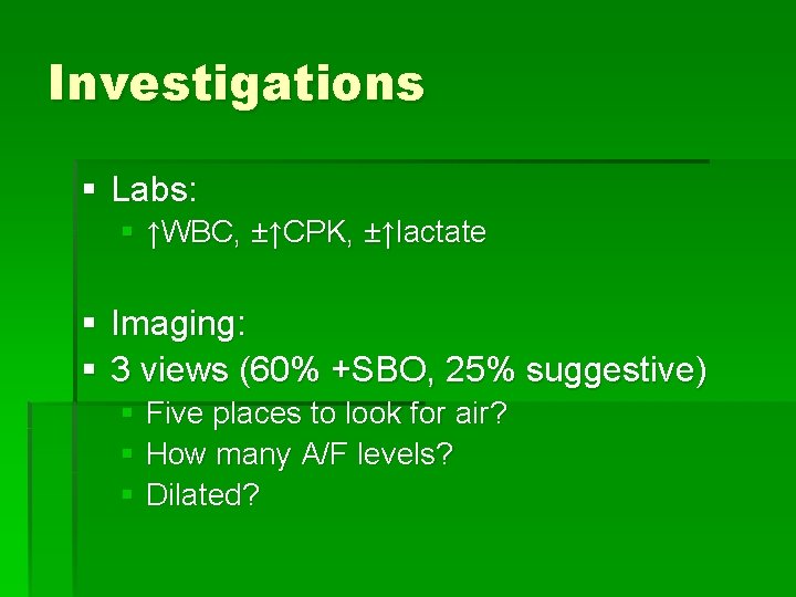 Investigations § Labs: § ↑WBC, ±↑CPK, ±↑lactate § Imaging: § 3 views (60% +SBO,