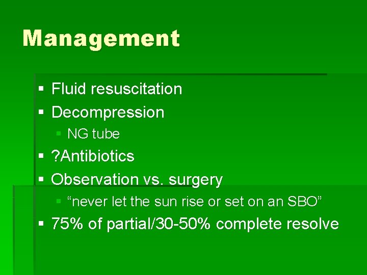 Management § Fluid resuscitation § Decompression § NG tube § ? Antibiotics § Observation