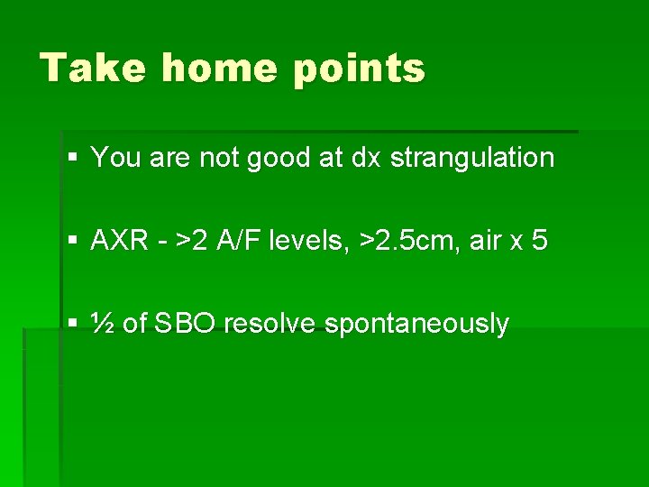 Take home points § You are not good at dx strangulation § AXR -