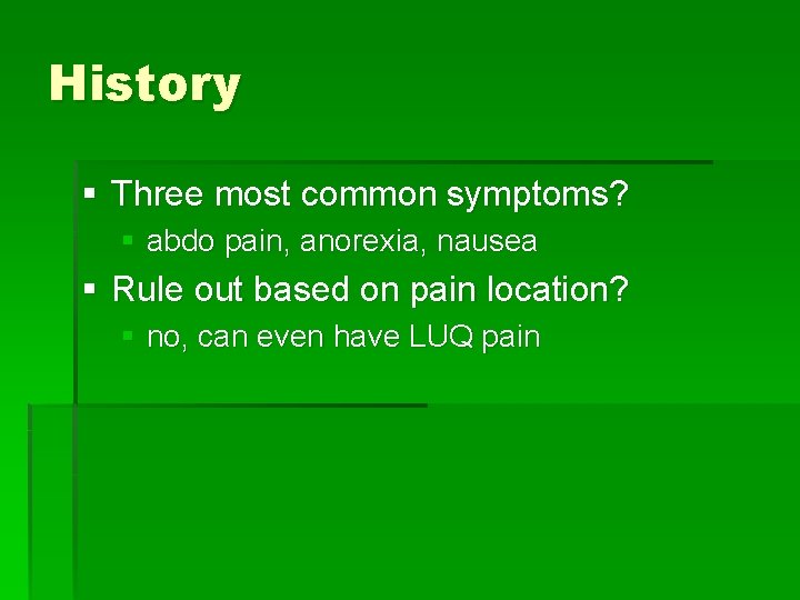 History § Three most common symptoms? § abdo pain, anorexia, nausea § Rule out