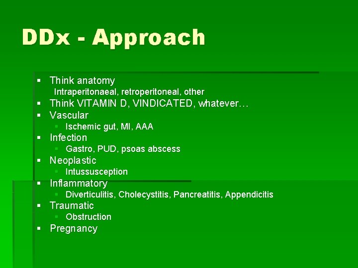 DDx - Approach § Think anatomy Intraperitonaeal, retroperitoneal, other § Think VITAMIN D, VINDICATED,