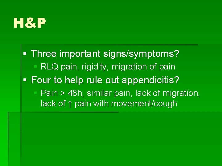 H&P § Three important signs/symptoms? § RLQ pain, rigidity, migration of pain § Four