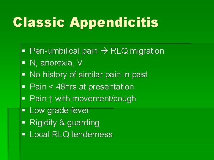 Classic Appendicitis § § § § Peri-umbilical pain RLQ migration N, anorexia, V No