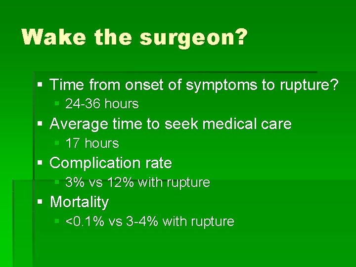 Wake the surgeon? § Time from onset of symptoms to rupture? § 24 -36