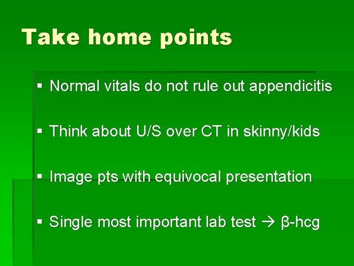 Take home points § Normal vitals do not rule out appendicitis § Think about