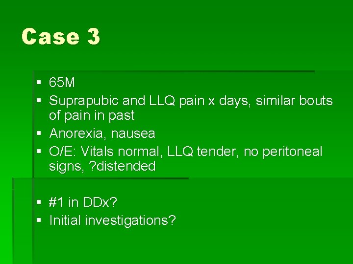 Case 3 § 65 M § Suprapubic and LLQ pain x days, similar bouts